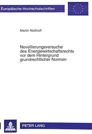 Novellierungsversuche Des Energiewirtschaftsrechts VOR Dem Hintergrund Grundrechtlicher Normen