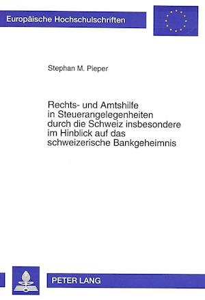 Rechts- Und Amtshilfe in Steuerangelegenheiten Durch Die Schweiz Insbesondere Im Hinblick Auf Das Schweizerische Bankgeheimnis