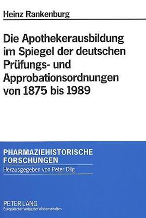 Die Apothekerausbildung Im Spiegel Der Deutschen Pruefungs- Und Approbationsordnungen Von 1875 Bis 1989