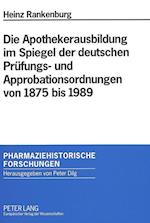 Die Apothekerausbildung Im Spiegel Der Deutschen Pruefungs- Und Approbationsordnungen Von 1875 Bis 1989