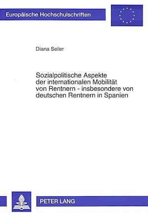 Sozialpolitische Aspekte Der Internationalen Mobilitaet Von Rentnern - Insbesondere Von Deutschen Rentnern in Spanien