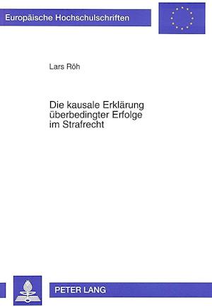 Die Kausale Erklaerung Ueberbedingter Erfolge Im Strafrecht