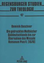 Die Gedruckten Messbuecher Sueddeutschlands Bis Zur Uebernahme Des Missale Romanum Pius V. (1570)
