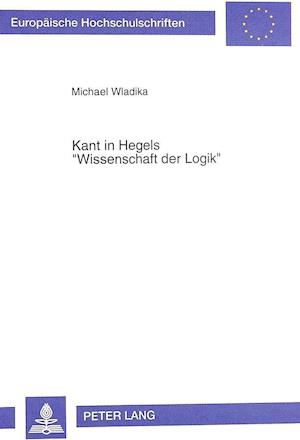 Kant in Hegels -Wissenschaft Der Logik-