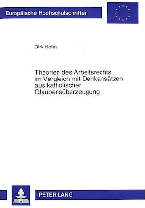 Theorien Des Arbeitsrechts Im Vergleich Mit Denkansaetzen Aus Katholischer Glaubensueberzeugung