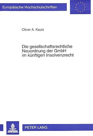 Die Gesellschaftsrechtliche Neuordnung Der Gmbh Im Kuenftigen Insolvenzrecht