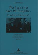 Wahnsinn Oder Philosophie - Friedrich Nietzsche?. Eine Meistens Methodologische Analyse