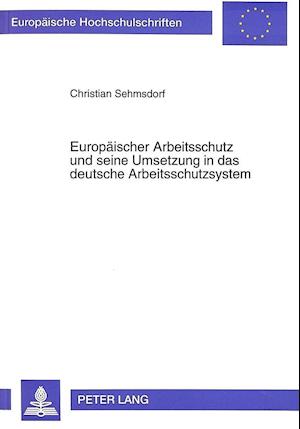 Europaeischer Arbeitsschutz Und Seine Umsetzung in Das Deutsche Arbeitsschutzsystem