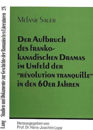 Der Aufbruch Des Frankokanadischen Dramas Im Umfeld Der -Revolution Tranquille- In Den 60er Jahren