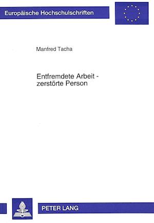 Entfremdete Arbeit - Zerstoerte Person