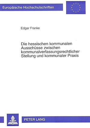 Die Hessischen Kommunalen Ausschuesse Zwischen Kommunalverfassungsrechtlicher Stellung Und Kommunaler Praxis