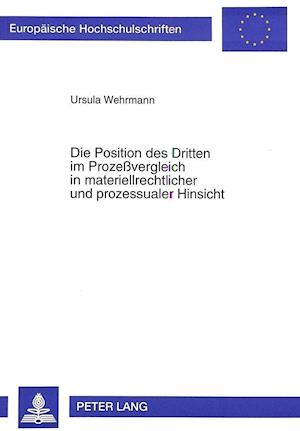 Die Position Des Dritten Im Prozessvergleich in Materiellrechtlicher Und Prozessualer Hinsicht