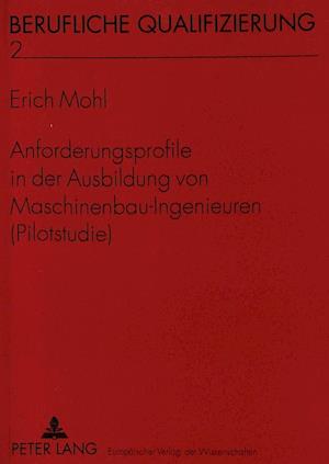 Anforderungsprofile in Der Ausbildung Von Maschinenbau-Ingenieuren (Pilotstudie)