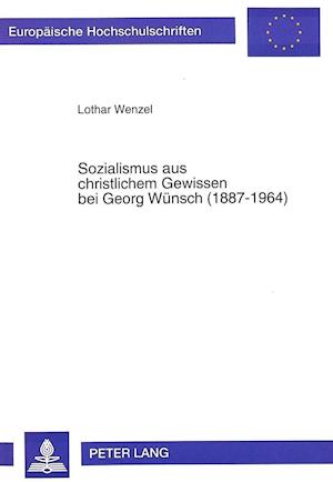 Sozialismus Aus Christlichem Gewissen Bei Georg Wuensch (1887-1964)