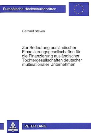 Zur Bedeutung Auslaendischer Finanzierungsgesellschaften Fuer Die Finanzierung Auslaendischer Tochtergesellschaften Deutscher Multinationaler Unterneh