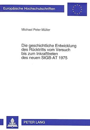 Die Geschichtliche Entwicklung Des Ruecktritts Vom Versuch Bis Zum Inkrafttreten Des Neuen Stgb-At 1975