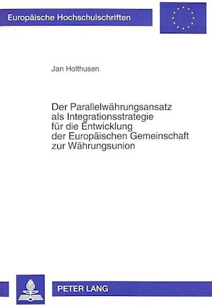 Der Parallelwaehrungsansatz ALS Integrationsstrategie Fuer Die Entwicklung Der Europaeischen Gemeinschaft Zur Waehrungsunion