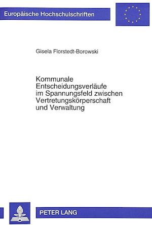 Kommunale Entscheidungsverlaeufe Im Spannungsfeld Zwischen Vertretungskoerperschaft Und Verwaltung