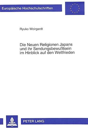 Die Neuen Religionen Japans Und Ihr Sendungsbewusstsein Im Hinblick Auf Den Weltfrieden