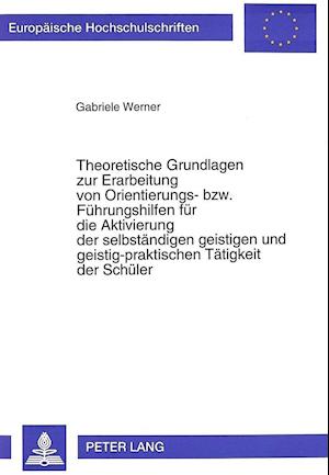 Theoretische Grundlagen Zur Erarbeitung Von Orientierungs- Bzw. Fuehrungshilfen Fuer Die Aktivierung Der Selbstaendigen Geistigen Und Geistig-Praktisc