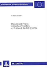 Theorie Und Praxis Politischen Theaters Im Spaetwerk Bertolt Brechts