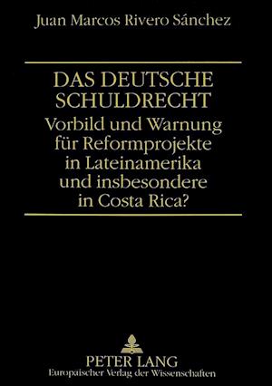 Das Deutsche Schuldrecht. Vorbild Oder Warnung Fuer Reformprojekte in Lateinamerika Und Insbesondere in Costa Rica?