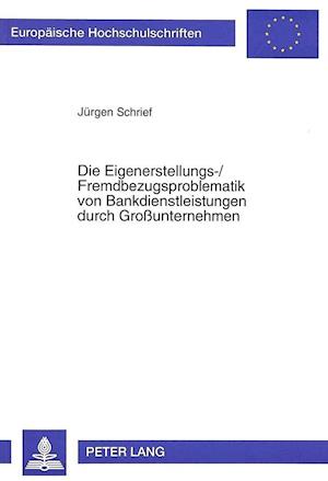 Die Eigenerstellungs-/Fremdbezugsproblematik Von Bankdienstleistungen Durch Grossunternehmen