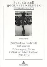 Zwischen Kino, Landschaft Und Museum. Erfahrung Und Fiktion Im Werk Von Robert Smithson (1938-1973)