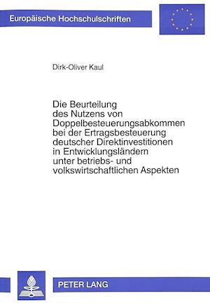 Die Beurteilung Des Nutzens Von Doppelbesteuerungsabkommen Bei Der Ertragsbesteuerung Deutscher Direktinvestitionen in Entwicklungslaendern Unter Betr