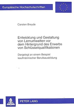 Entwicklung Und Gestaltung Von Lernumwelten VOR Dem Hintergrund Des Erwerbs Von Schluesselqualifikationen