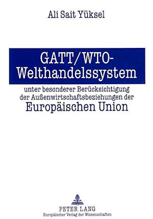 GATT/Wto - Welthandelssystem Unter Besonderer Beruecksichtigung Der Aussenwirtschaftsbeziehungen Der Europaeischen Union