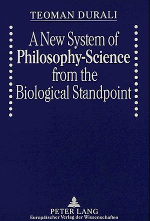 A New System of Philosophy-Science from the Biological Standpoint