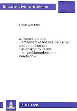 Unterschiede Und Gemeinsamkeiten Des Deutschen Und Europaeischen Fusionskontrollrechts - Ein Problemorientierter Vergleich -