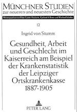 Gesundheit, Arbeit und Geschlecht im Kaiserreich am Beispiel der Krankenstatistik der Leipziger Ortskrankenkasse 1887-1905