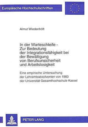 In Der Warteschleife - Zur Bedeutung Der Integrationsfaehigkeit Bei Der Bewaeltigung Von Berufsunsicherheit Und Arbeitslosigkeit