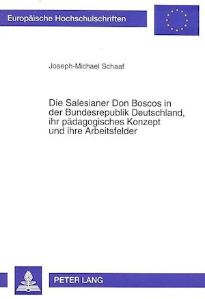 Die Salesianer Don Boscos in Der Bundesrepublik Deutschland, Ihr Paedagogisches Konzept Und Ihre Arbeitsfelder