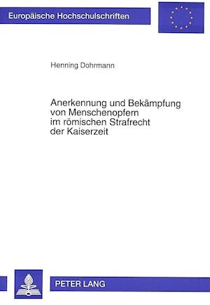 Anerkennung Und Bekaempfung Von Menschenopfern Im Roemischen Strafrecht Der Kaiserzeit