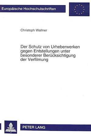 Der Schutz Von Urheberwerken Gegen Entstellungen Unter Besonderer Beruecksichtigung Der Verfilmung