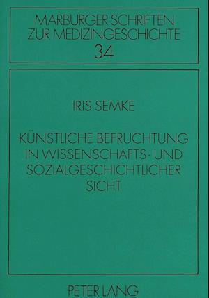 Kuenstliche Befruchtung in Wissenschafts- Und Sozialgeschichtlicher Sicht