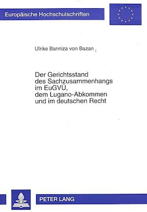 Der Gerichtsstand Des Sachzusammenhangs Im Eugvue, Dem Lugano-Abkommen Und Im Deutschen Recht