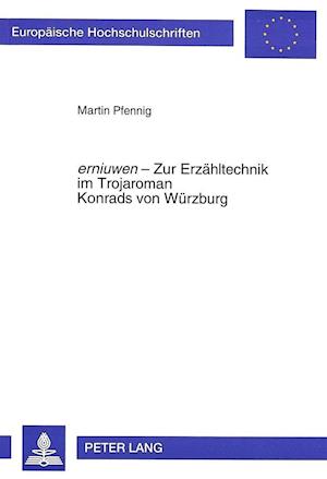 Erniuwen - Zur Erzaehltechnik Im Trojaroman Konrads Von Wuerzburg