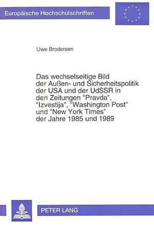 Das Wechselseitige Bild Der Aussen- Und Sicherheitspolitik Der USA Und Der Udssr in Den Zeitungen -Pravda-, -Izvestija-, -Washington Post- Und -New York Times- Der Jahre 1985 Und 1989