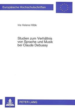 Studien Zum Verhaeltnis Von Sprache Und Musik Bei Claude Debussy