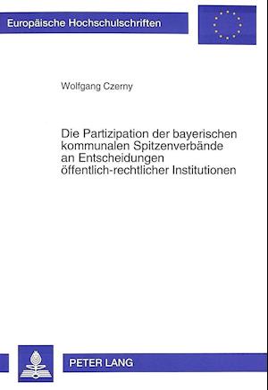 Die Partizipation Der Bayerischen Kommunalen Spitzenverbaende an Entscheidungen Oeffentlich-Rechtlicher Institutionen