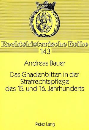 Das Gnadenbitten in Der Strafrechtspflege Des 15. Und 16. Jahrhunderts