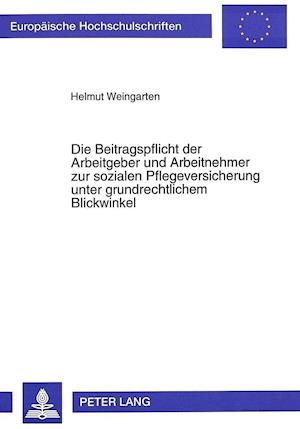 Die Beitragspflicht Der Arbeitgeber Und Arbeitnehmer Zur Sozialen Pflegeversicherung Unter Grundrechtlichem Blickwinkel