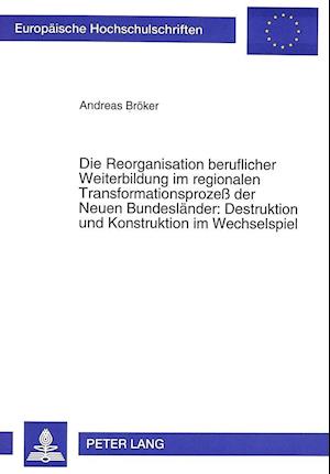 Die Reorganisation Beruflicher Weiterbildung Im Regionalen Transformationsprozess Der Neuen Bundeslaender