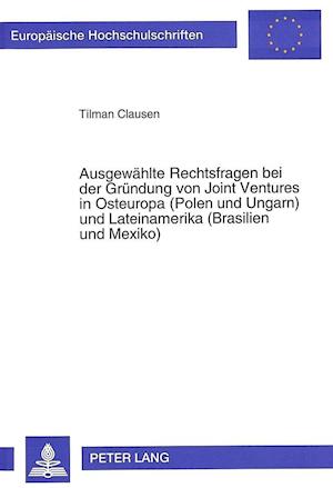 Ausgewaehlte Rechtsfragen Bei Der Gruendung Von Joint Ventures in Osteuropa (Polen Und Ungarn) Und Lateinamerika (Brasilien Und Mexiko)