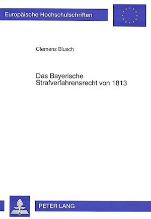Das Bayerische Strafverfahrensrecht Von 1813