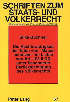 Die Rechtswidrigkeit Der Taten Von -Mauerschuetzen- Im Lichte Von Art. 103 II Gg Unter Besonderer Beruecksichtigung Des Voelkerrechts